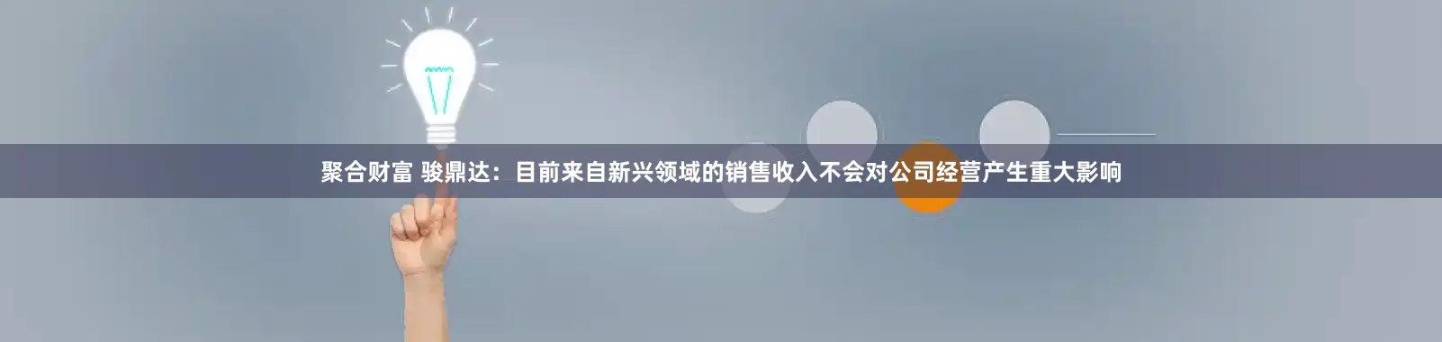 聚合财富 骏鼎达：目前来自新兴领域的销售收入不会对公司经营产生重大影响