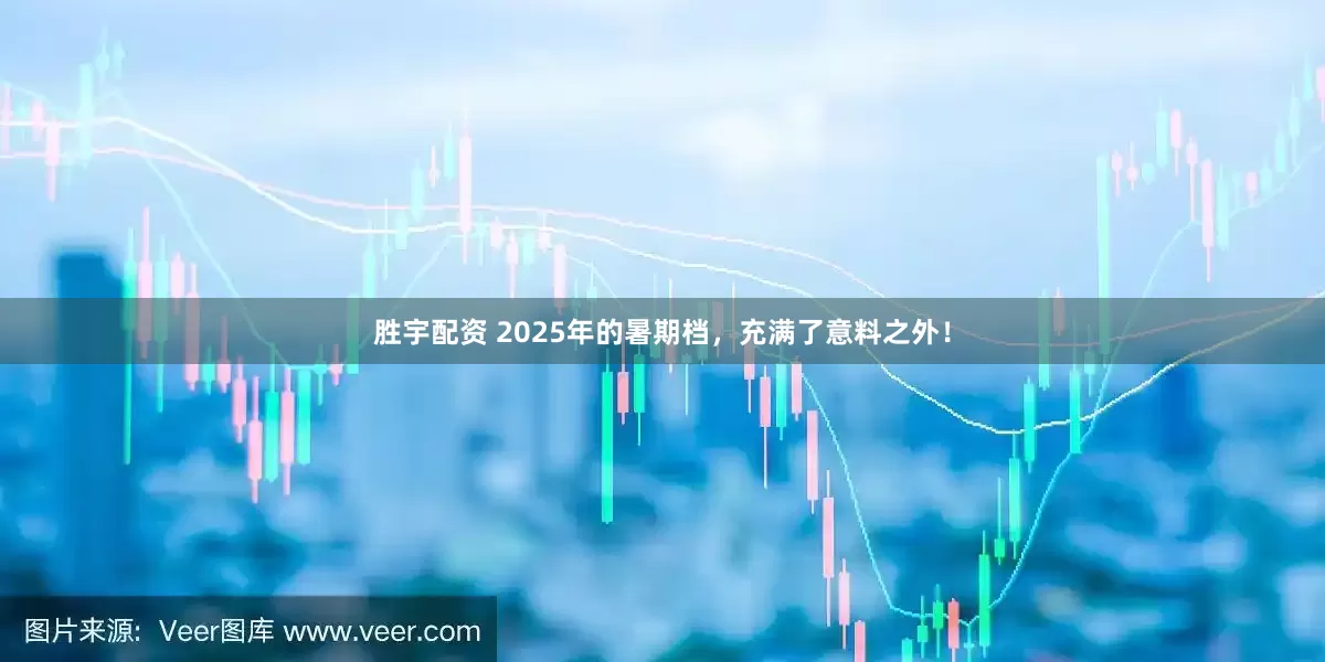胜宇配资 2025年的暑期档，充满了意料之外！
